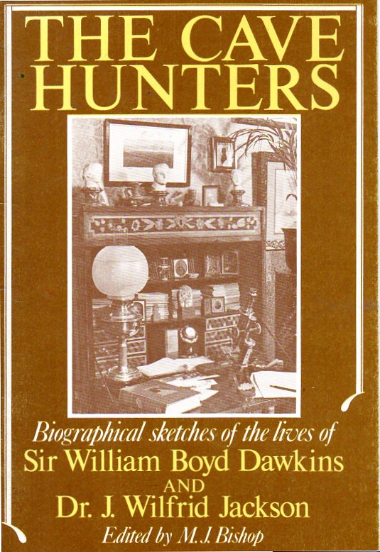 [USED] The Cave hunters: Biographical sketches of the lives of Sir William Boyd Dawkins (1837-1929) and Dr. J. Wilfrid Jackson (1880-1978)